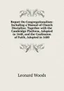 Report On Congregationalism: Including a Manual of Church Discipline, Together with the Cambridge Platform, Adopted in 1648, and the Confession of Faith, Adopted in 1680 - Leonard Woods