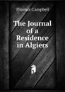The Journal of a Residence in Algiers - Campbell Thomas