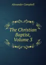 The Christian Baptist, Volume 3 - Alexander Campbell
