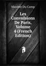 Les Convulsions De Paris, Volume 4 (French Edition) - Maxime Du Camp