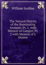 The Natural History of the Ruminating Animals: Pt. 1, with Memoir of Camper, Pt. 2 with Memoir of J. Hunter - Jardine William