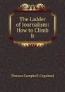 The Ladder of Journalism: How to Climb It - Thomas Campbell-Copeland