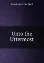 Unto the Uttermost - James Mann Campbell