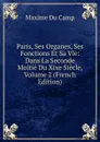 Paris, Ses Organes, Ses Fonctions Et Sa Vie: Dans La Seconde Moitie Du Xixe Siecle, Volume 2 (French Edition) - Maxime Du Camp