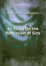 An Essay On the Remission of Sins - Alexander Campbell