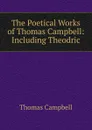 The Poetical Works of Thomas Campbell: Including Theodric - Campbell Thomas