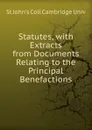 Statutes, with Extracts from Documents Relating to the Principal Benefactions - St John's Coll Cambridge Univ