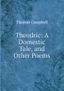 Theodric: A Domestic Tale, and Other Poems - Campbell Thomas