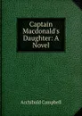 Captain Macdonald.s Daughter: A Novel - Archibald Campbell