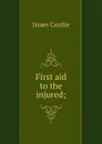 First aid to the injured; - James Cantlie