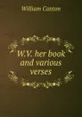 W.V. her book and various verses - William Canton