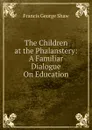 The Children at the Phalanstery: A Familiar Dialogue On Education - Francis George Shaw