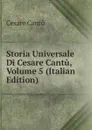 Storia Universale Di Cesare Cantu, Volume 5 (Italian Edition) - Cesare Cantù