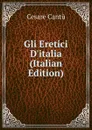 Gli Eretici D.italia (Italian Edition) - Cesare Cantù