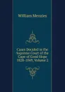 Cases Decided in the Supreme Court of the Cape of Good Hope 1828-1849, Volume 2 - William Menzies