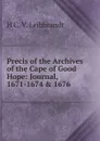 Precis of the Archives of the Cape of Good Hope: Journal, 1671-1674 . 1676 - H C. V. Leibbrandt