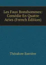 Les Faux Bonshommes: Comedie En Quatre Actes (French Edition) - Théodore Barrière
