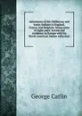 Adventures of the Ojibbeway and Ioway Indians in England, France, and Belgium; being notes of eight years. travels and residence in Europe with his North American Indian collection - George Catlin