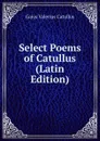 Select Poems of Catullus (Latin Edition) - Catullus Gaius Valerius