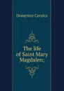 The life of Saint Mary Magdalen; - Domenico Cavalca