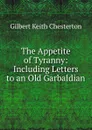The Appetite of Tyranny: Including Letters to an Old Garbaldian - Гилберт Честертон