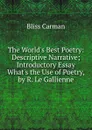 The World.s Best Poetry: Descriptive Narrative; Introductory Essay What.s the Use of Poetry, by R. Le Gallienne - Carman Bliss