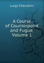 A Course of Counterpoint and Fugue, Volume 1 - Luigi Cherubini