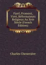 Farel, Froment, Viret, Reformateurs Religieux Au Xvie Siecle (French Edition) - Charles Chenevière