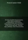 On Early English Pronunciation, with Especial Reference to Shakespeare and Chaucer: Illustrations of the Pronunciation of the Xivth and Xvth . Barclay, Hart, Bullokar, Gill, Pronunciation - Child Francis James