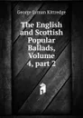 The English and Scottish Popular Ballads, Volume 4,.part 2 - Kittredge George Lyman