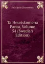 Ta Heuriskomena Panta, Volume 54 (Swedish Edition) - John Chrysostom Saint