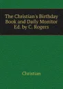 The Christian.s Birthday Book and Daily Monitor Ed. by C. Rogers - Christian