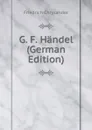 G. F. Handel (German Edition) - Friedrich Chrysander