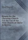 Hymns for the Christian Church: For the Use of the First Church of Christ in Boston - First Church