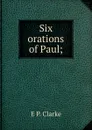 Six orations of Paul; - E P. Clarke