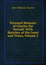 Personal Memoirs of Charles the Second: With Sketches of His Court and Times, Volume 2 - John Williams Clayton