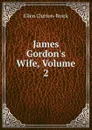 James Gordon.s Wife, Volume 2 - Ellen Clutton-Brock