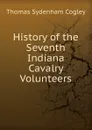 History of the Seventh Indiana Cavalry Volunteers - Thomas Sydenham Cogley