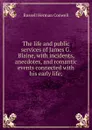 The life and public services of James G. Blaine, with incidents, anecdotes, and romantic events connected with his early life; - Conwell Russell Herman