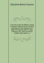 Concerning the forefathers: being a memoir, with personal narrative and letters of two pioneers Col. Robert Patterson and Col. John Johnston, the . Ohio for whose children this book is w - Charlotte Reeve Conover