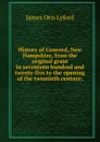 History of Concord, New Hampshire, from the original grant in seventeen hundred and twenty-five to the opening of the twentieth century; - James Otis Lyford