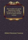New studies of a great inheritance: being lectures on the modern worth of some ancient writers - Robert Seymour Conway