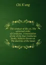 The conduct of life; or, The universal order of Confucius. A translation of one of the four Confucius books, hitherto known as The doctrine of the mean - Chi K'ung