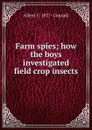 Farm spies; how the boys investigated field crop insects - Albert F. 1877- Conradi