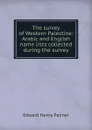 The survey of Western Palestine: Arabic and English name lists collected during the survey - Edward Henry Palmer