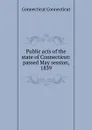 Public acts of the state of Connecticut: passed May session, 1839 - Connecticut Connecticut