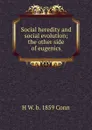 Social heredity and social evolution; the other side of eugenics - H W. b. 1859 Conn