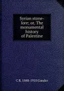 Syrian stone-lore; or, The monumental history of Palestine - C R. 1848-1910 Conder