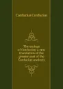 The sayings of Confucius; a new translation of the greater part of the Confucian analects - Confucius Confucius