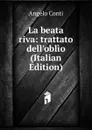 La beata riva: trattato dell.oblio (Italian Edition) - Angelo Conti